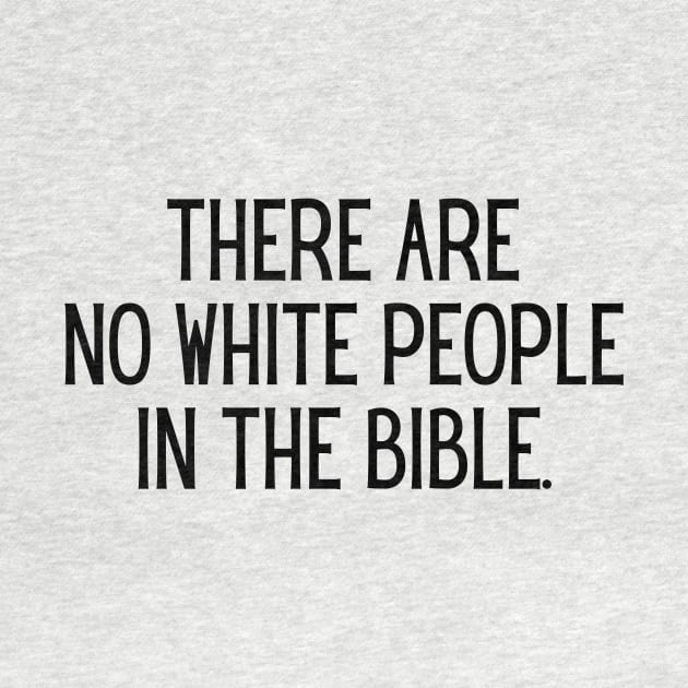 There Are No White People In The Bible - Black Text by FairyNerdy